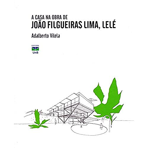 Ler A Casa na Obra de João Filgueiras Lima, Lelé, do autor Adalberto Vilela