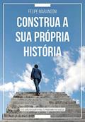Ler Construa a sua própria história: Este livro foi escrito para te programar ao sucesso, do autor Felipe Marangoni