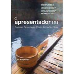 O Apresentador nu: Realizando Apresentações Eficazes com ou sem Slides, do autor Garr Reynolds