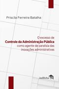 Ler O excesso de controle da Administração Pública como agente de paralisia das inovações administrativas (Portuguese Edition), do autor Priscila Ferreira Batalha Ler O excesso de controle da Administração Pública como agente de paralisia das inovações administrativas (Portuguese Edition), do autor Priscila Ferreira Batalha