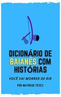 Ler DICIONÁRIO DE BAIANÊS COM HISTÓRIAS: Você vai morrer de rir!, do autor Matheus Tévez Ler DICIONÁRIO DE BAIANÊS COM HISTÓRIAS: Você vai morrer de rir!, do autor Matheus Tévez