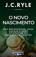 Ler O Novo Nascimento - Sua Necessidade, Suas Causas e Suas Evidências no verdadeiro cristão, do autor J.C. Ryle Ler O Novo Nascimento - Sua Necessidade, Suas Causas e Suas Evidências no verdadeiro cristão, do autor J.C. Ryle