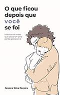 Ler O que ficou depois que você se foi: histórias de mães que passaram pela perda gestacional, do autor Jessica Silva Pereira Ler O que ficou depois que você se foi: histórias de mães que passaram pela perda gestacional, do autor Jessica Silva Pereira