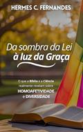 Ler Da sombra da lei à luz da graça: O que a Bíblia e a ciência realmente dizem sobre homoafetividade e diversidade sexual, do autor Hermes Fernandes Ler Da sombra da lei à luz da graça: O que a Bíblia e a ciência realmente dizem sobre homoafetividade e diversidade sexual, do autor Hermes Fernandes