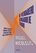 Ler O verdadeiro criador de tudo: Como o cérebro humano esculpiu o universo como nós o conhecemos, do autor Miguel Nicolelis