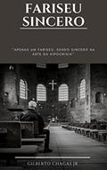 Ler FARISEU SINCERO: APENAS UM FARISEU. SENDO SINCERO NA ARTE DA HIPOCRISIA, do autor Gilberto Chagas Ler FARISEU SINCERO: APENAS UM FARISEU. SENDO SINCERO NA ARTE DA HIPOCRISIA, do autor Gilberto Chagas