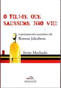Ler O Filme que Saussure Não viu: o Pensamento Semiótico de Roman Jakobson, do autor Irene Machado Ler O Filme que Saussure Não viu: o Pensamento Semiótico de Roman Jakobson, do autor Irene Machado