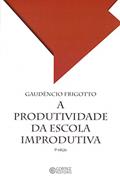 Ler A produtividade da escola improdutiva, do autor Gaudêncio Frigotto