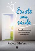 Ler Existe uma saída: soluções simples para problemas emocionais, do autor Rebeca Fischer