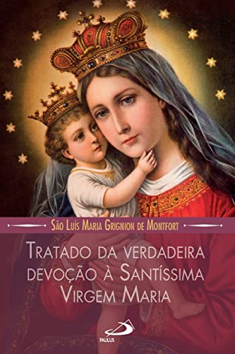 Ler Tratado da Verdadeira Devoção à Santíssima Virgem Maria, do autor São Luís Maria Grignion de Montfort