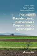 Capa de Tributação Previdenciária, Interventiva e Corporativa do Agronegócio - 2021, do autor Lucas Vieira; pablo Mourão; alexandre Manica