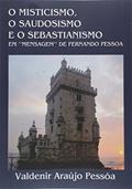 Ler O Misticismo, o Saudosismo e o Sebastianismo em "Mensagem" de Fernando Pessoa, do autor Valdenir Araújo Pessôa Ler O Misticismo, o Saudosismo e o Sebastianismo em "Mensagem" de Fernando Pessoa, do autor Valdenir Araújo Pessôa