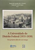 Capa de A Universidade do Distrito Federal. 1935 - 1939. Um Projeto Além de Seu Tempo, do autor Maria de Lourdes de A. Fávero; Sonia de Castro Lopes