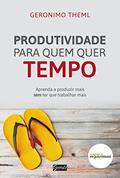 Ler Produtividade para quem quer tempo: Aprenda a produzir mais sem ter que trabalhar mais, do autor Geronimo Theml Ler Produtividade para quem quer tempo: Aprenda a produzir mais sem ter que trabalhar mais, do autor Geronimo Theml