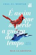 Ler É assim que se perde a guerra do tempo, do autor Amal El-Mohtar; Max Gladstone