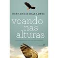 Ler Voando nas alturas: 10 princípios para uma vida bem sucedida, do autor Hernandes Dias Lopes