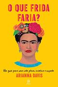 Ler O que Frida faria?: Um guia para uma vida plena, criativa e ousada, do autor Arianna Davis Ler O que Frida faria?: Um guia para uma vida plena, criativa e ousada, do autor Arianna Davis