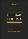 Ler CELEBRAR É PRECISO: Cerimônias de casamentos. Um cerimonial de sucesso., do autor Julio Dias Ler CELEBRAR É PRECISO: Cerimônias de casamentos. Um cerimonial de sucesso., do autor Julio Dias