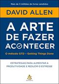 Ler A arte de fazer acontecer: O método GTD - Getting Things Done: Estratégias para aumentar a produtividade e reduzir o estresse, do autor David Allen