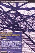Ler Conflitos de (Grande) Interesse. Estudos Sobre Crimes, Violências e Outras Disputas Conflituosas, do autor Alexandre Werneck