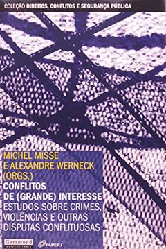 Conflitos de (Grande) Interesse. Estudos Sobre Crimes, Violências e Outras Disputas Conflituosas, do autor Alexandre Werneck