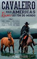 Ler Cavaleiro das Américas rumo ao Fim do Mundo: Uma Longa e Solitária Jornada de 7500 km para a Terra do Fogo (Journey America Trilogy Livro 3), do autor Filipe Masetti Leite