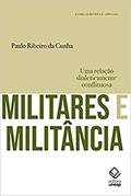 Ler Militares e militância - 2ª edição: Uma relação dialeticamente conflituosa, do autor Paulo Ribeiro da Cunha Ler Militares e militância - 2ª edição: Uma relação dialeticamente conflituosa, do autor Paulo Ribeiro da Cunha