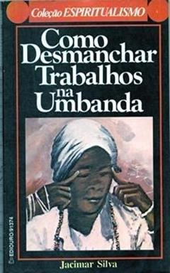 Como Desmanchar Trabalhos Na Umbanda, do autor Jacimar Silva