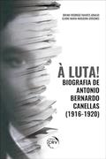 Ler À luta! Biografia de antonio bernardo canellas (19161920), do autor Bruno Rodrigo Tavares Araujo; Elione Maria Nogueira Diógenes