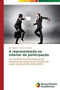 Ler A representação no interior da participação: Uma análise fenomenológica dos conselheiros usuários dos serviços de saúde de Recife-PE (2006-2007), do autor Tavares Da Silva José Remon