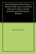 Ler Guia Obrigatório Para Viajar o Mundo: Tudo o que você precisa saber para viajar o mundo gastando pouco, do autor RAFAEL INCAO Ler Guia Obrigatório Para Viajar o Mundo: Tudo o que você precisa saber para viajar o mundo gastando pouco, do autor RAFAEL INCAO