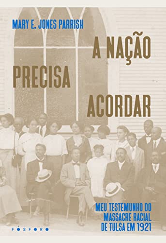 Ler A nação precisa acordar: Meu testemunho do Massacre Racial de Tulsa em 1921, do autor MARY E. JONES PARRISH