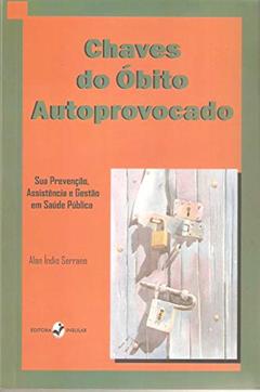 Ler Chaves do óbito Autoprovocado: sua Prevenção, Assistência e Gestão em Saúde Pública, do autor Alan Índio Serrano