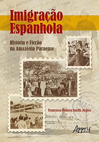 Ler Imigração Espanhola: História e Ficção na Amazônia Paraense, do autor Francisco Pereira Smith Júnior