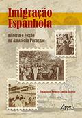 Ler Imigração Espanhola: História e Ficção na Amazônia Paraense, do autor Francisco Pereira Smith Júnior