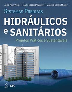 Sistemas Prediais Hidráulicos e Sanitários - Projetos Práticos e Sustentáveis, do autor Aline Aline Veról