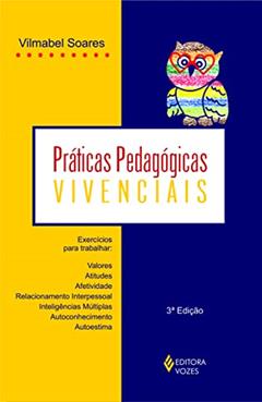 Práticas pedagógicas vivenciais: Exercícios para trabalhar: valores, atitudes, afetividade, relacionamento interpessoal, inteligências múltiplas, autoconhecimento, autoestima, do autor Vilmabel Soares