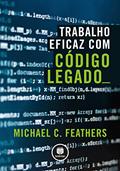 Ler Trabalho Eficaz com Código Legado, do autor Michael C. Feathers