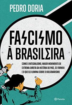 Fascismo à brasileira: Como o integralismo, maior movimento de extrema-direita da história do país, se formou e o que ele ilumina sobre o bolsonarismo, do autor Pedro Doria