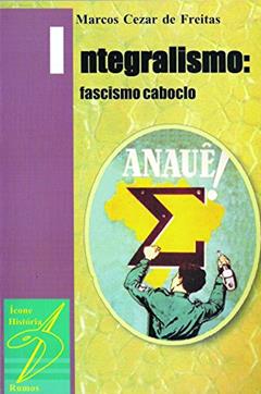 Integralismo. O Fascismo Caboclo, do autor Marcos Cézar de Freitas