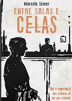 Entre Salas e Celas: a dor e Esperaça nas Crônicas de um Juiz Criminal, do autor Marcelo Semer