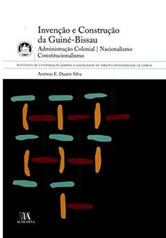 Invenção e Construção da Guiné-Bissau, do autor António E. Duarte Silva