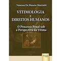 Ler Vitimologia e Direitos Humanos - O Processo Penal sob a Perspectiva da Vítima, do autor Vanessa De Biassio Mazzutti