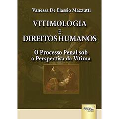 Vitimologia e Direitos Humanos - O Processo Penal sob a Perspectiva da Vítima, do autor Vanessa De Biassio Mazzutti