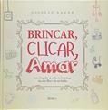 Ler Brincar, clicar, amar: Como registrar as melhores lembranças dos seus filhos e da sua família, do autor Giselle Sauer