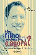 Ler Meu Filho Chegou à Adolescência, e Agora?: Como Construir um Projeto de Vida Juntos, do autor Leo Fraiman