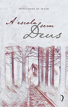 A Escola sem Deus, do autor Monsenhor De Ségur