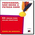 Ler Professor, não Deixe a Peteca Cair! 63 Ideias Para Aulas Criativas, do autor Simão de Miranda Ler Professor, não Deixe a Peteca Cair! 63 Ideias Para Aulas Criativas, do autor Simão de Miranda