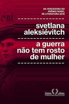 A guerra não tem rosto de mulher, do autor Svetlana Aleksiévitch