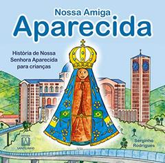 Nossa Amiga Aparecida: História de Nossa Senhora Aparecida Para Crianças, do autor Serginho Rodrigues